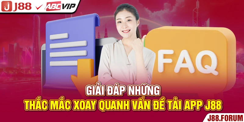 Giải đáp những thắc mắc xoay quanh vấn đề tải app J88