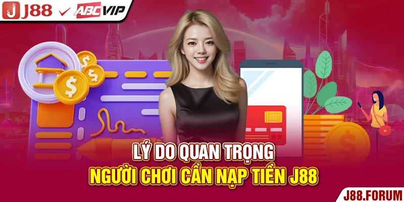 Lý do quan trọng người chơi cần nạp tiền J88