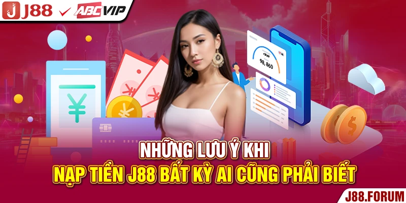 Những lưu ý khi nạp tiền J88 bất kỳ ai cũng phải biết