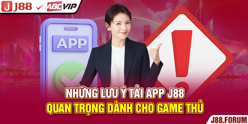 Những lưu ý tải app J88 quan trọng dành cho game thủ