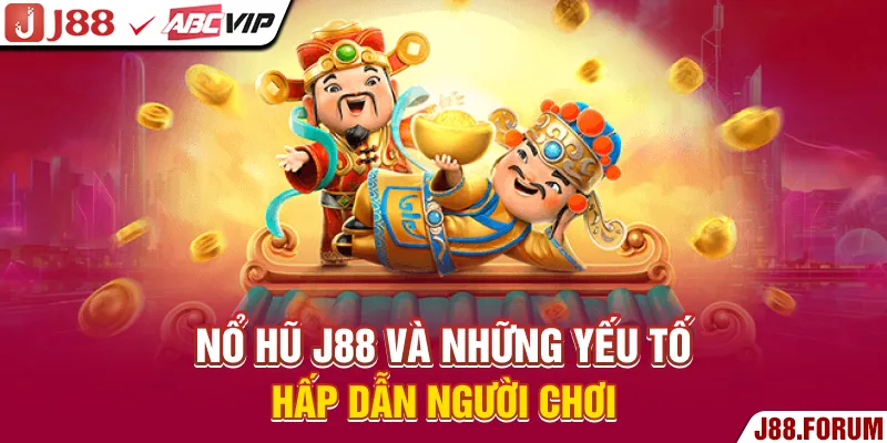 Nổ hũ J88 và những yếu tố hấp dẫn người chơi