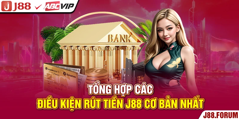 Tổng hợp các điều kiện rút tiền J88 cơ bản nhất