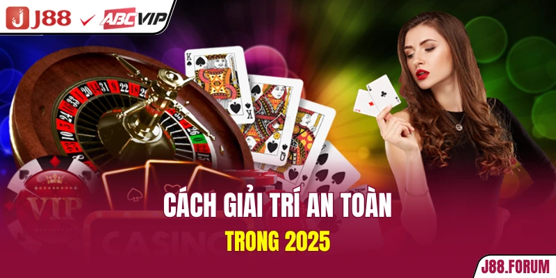 Cách giải trí an toàn trong 2025