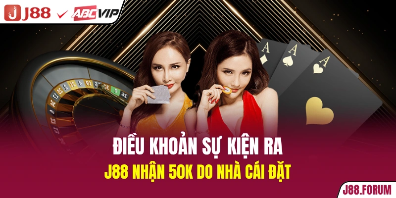 Điều khoản sự kiện J88 nhận 50k do nhà cái đặt ra