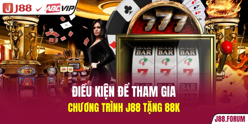 Điều kiện để tham gia chương trình J88 tặng 88K