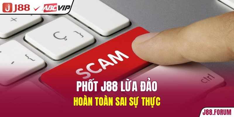Phốt J88 lừa đảo hoàn toàn sai sự thực