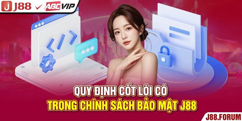 Quy định cốt lõi có trong chính sách bảo mật J88