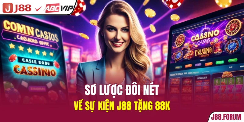 Sơ lược đôi nét về sự kiện J88 tặng 88K